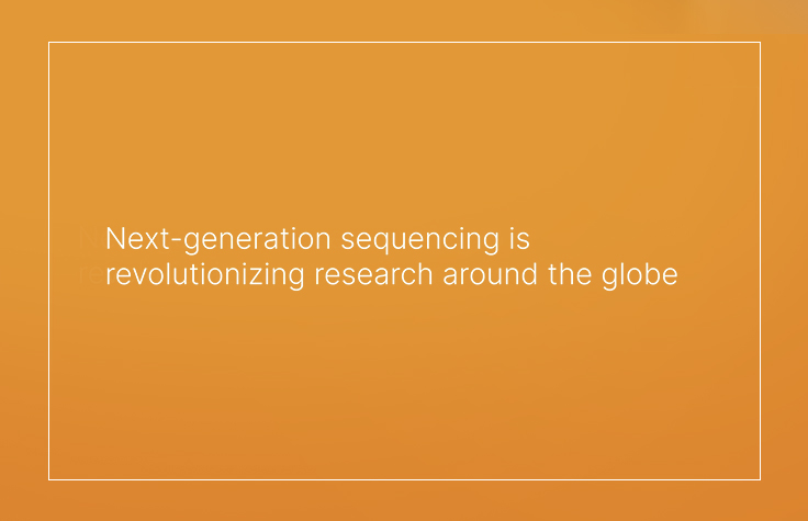 Next-gen sequencing is revolutionizing research around the globe